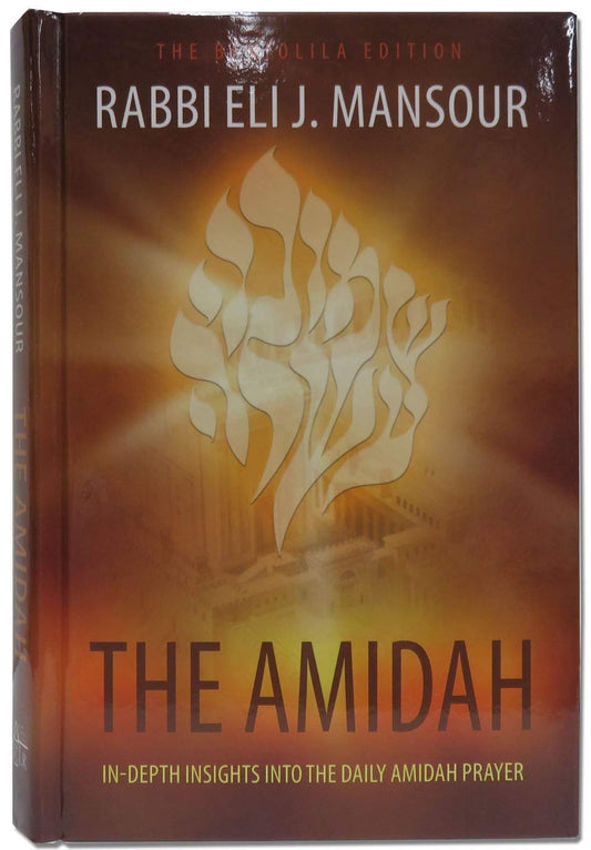 The Amidah: In-Depth Insight into the Daily Amidah Prayer by Rabbi Eli Mansour